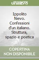 Ultima Occasione Ippolito Nievo. Confessioni d‘un italiano. Struttura, spazio e poetica