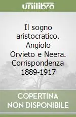 Direttamente Dal Produttore Il sogno aristocratico. Angiolo Orvieto e Neera. Corrispondenza 1889-1917