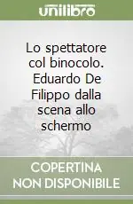 Consegna Rapida Lo spettatore col binocolo. Eduardo De Filippo dalla scena allo schermo