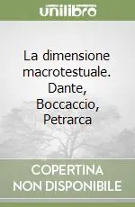 Spedito Oggi La dimensione macrotestuale. Dante, Boccaccio, Petrarca