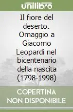 Il fiore del deserto. Omaggio a Giacomo Leopardi nel bicentenario della nascita (1798-1998) Acquista Ora