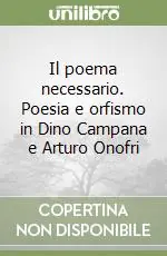 Il poema necessario. Poesia e orfismo in Dino Campana e Arturo Onofri Consegna Rapida