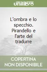 Quantità Limitata L‘ombra e lo specchio. Pirandello e l‘arte del tradurre