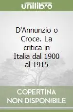 D‘Annunzio o Croce. La critica in Italia dal 1900 al 1915 Prezzo Basso