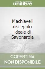 Machiavelli discepolo ideale di Savonarola Occasione Imperdibile
