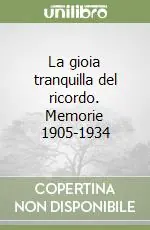 La gioia tranquilla del ricordo. Memorie 1905-1934 Nuova Collezione