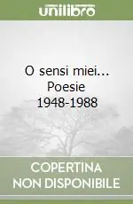 Offerta Limitata O sensi miei... Poesie 1948-1988