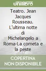 Offerta Del Giorno Teatro. Jean Jacques Rousseau. L‘ultima notte di Michelangelo a Roma-La cometa e la peste