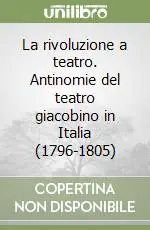 La rivoluzione a teatro. Antinomie del teatro giacobino in Italia (1796-1805) Soddisfatti O Rimborsati