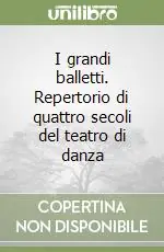 I grandi balletti. Repertorio di quattro secoli del teatro di danza Offerta Del Giorno