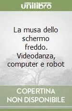 La musa dello schermo freddo. Videodanza, computer e robot Più Venduto