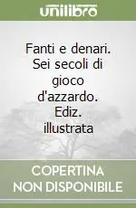 Più Venduto Fanti e denari. Sei secoli di gioco d‘azzardo. Ediz. illustrata