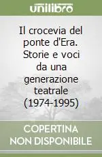 Il crocevia del ponte d‘Era. Storie e voci da una generazione teatrale (1974-1995) Nuova Collezione