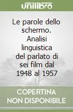Spedito Oggi Le parole dello schermo. Analisi linguistica del parlato di sei film dal 1948 al 1957