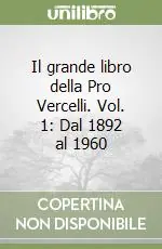 Professionale Il grande libro della Pro Vercelli. Vol. 1 Dal 1892 al 1960