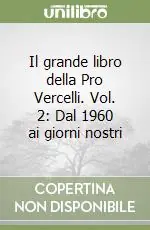 Di Tendenza Il grande libro della Pro Vercelli. Vol. 2 Dal 1960 ai giorni nostri