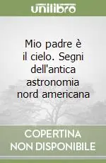 Mio padre è il cielo. Segni dell‘antica astronomia nord americana Must-Have