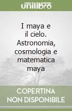 I maya e il cielo. Astronomia, cosmologia e matematica maya Soddisfatti O Rimborsati