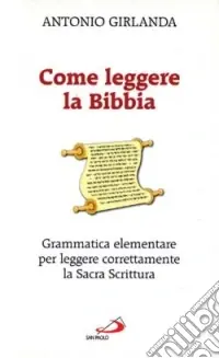 Offerta Limitata Come leggere la Bibbia. Grammatica elementare per leggere correttamente la Sacra Scrittura
