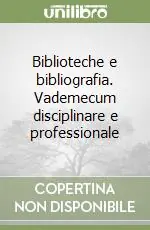 Biblioteche e bibliografia. Vademecum disciplinare e professionale Compra Online