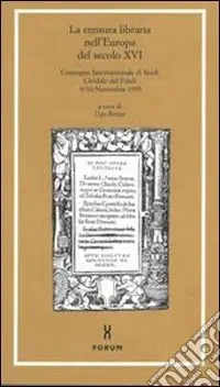 La censura libraria nell‘Europa del secolo XVI. Atti del Convegno internazionale di studi (Cividale del Friuli, 9-10 novembre 1995) Subito Disponibile