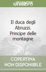 Prezzo Scontato Il duca degli Abruzzi. Principe delle montagne