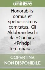 Honorabilis domus et spetiosissimus comitatus. Gli Aldobrandeschi da «Conti» a «Principi territoriali» (secoli IX-XIII) Novità