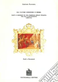 Bestseller Gli ultimi Sobiesky e Roma. Fasti e miserie di una famiglia reale polacca tra Sei e Settecento