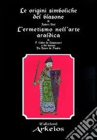 Le origini simboliche del blasone-L‘ermetismo nell‘arte araldica Professionale