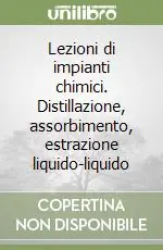 Lezioni di impianti chimici. Distillazione, assorbimento, estrazione liquido-liquido Economico
