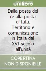 Prezzo Scontato Dalla posta del re alla posta di tutti. Territorio e comunicazione in Italia dal XVI secolo all‘unità