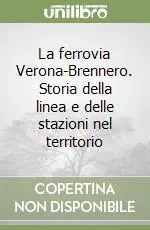 La ferrovia Verona-Brennero. Storia della linea e delle stazioni nel territorio Promozione