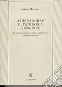 Offerta Lampo Athenagoras, il patriarca (1886-1972). Un cristiano fra crisi della coabitazione e utopia ecumenica