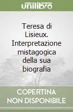 Quantità Limitata Teresa di Lisieux. Interpretazione mistagogica della sua biografia