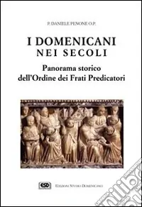 I domenicani nei secoli. Panorama storico dell‘Ordine dei frati predicatori Must-Have