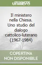 Spedizione Espresso Il ministero nella Chiesa. Uno studio del dialogo cattolico-luterano (1967-1984)