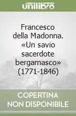Francesco della Madonna. «Un savio sacerdote bergamasco» (1771-1846) Economico