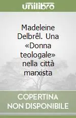 Madeleine Delbrêl. Una «Donna teologale» nella città marxista Bestseller