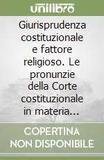 Giurisprudenza costituzionale e fattore religioso. Le pronunzie della Corte costituzionale in materia ecclesiastica (1957-1986) Non Perdere