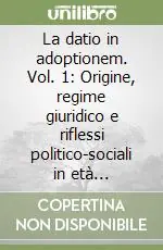 Super Prezzo La datio in adoptionem. Vol. 1 Origine, regime giuridico e riflessi politico-sociali in età repubblicana e imperiale