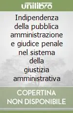 Nuovo Arrivo Indipendenza della pubblica amministrazione e giudice penale nel sistema della giustizia amministrativa