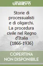 Ultime Pezzi Storie di processualisti e di oligarchi. La procedura civile nel Regno d‘Italia (1866-1936)