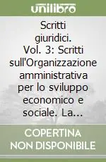 Scritti giuridici. Vol. 3 Scritti sull‘Organizzazione amministrativa per lo sviluppo economico e sociale. La comunicazione degli atti amministrativi... Pagamento Sicuro