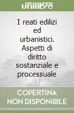 I reati edilizi ed urbanistici. Aspetti di diritto sostanziale e processuale Prezzo Di Fabbrica