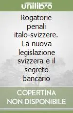 Ordina Subito Rogatorie penali italo-svizzere. La nuova legislazione svizzera e il segreto bancario