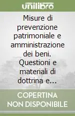Ultime Pezzi Misure di prevenzione patrimoniale e amministrazione dei beni. Questioni e materiali di dottrina e giurisprudenza