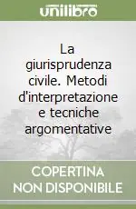 Acquista Ora La giurisprudenza civile. Metodi d‘interpretazione e tecniche argomentative
