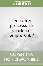 La norma processuale penale nel tempo. Vol. 1 Offerta Limitata