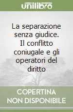 Sconto La separazione senza giudice. Il conflitto coniugale e gli operatori del diritto