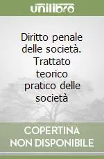 Occasione Imperdibile Diritto penale delle società. Trattato teorico pratico delle società